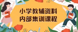 小学教辅资料,内部集训保姆级教程,私域一单收益29-129(教程+资料)-淘金日记