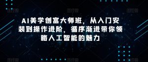 AI美学创富大师班，从入门安装到操作进阶，循序渐进带你领略人工智能的魅力-淘金日记