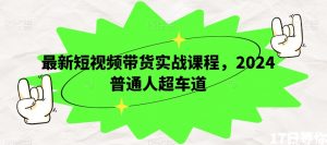 最新短视频带货实战课程,2024普通人超车道-淘金日记
