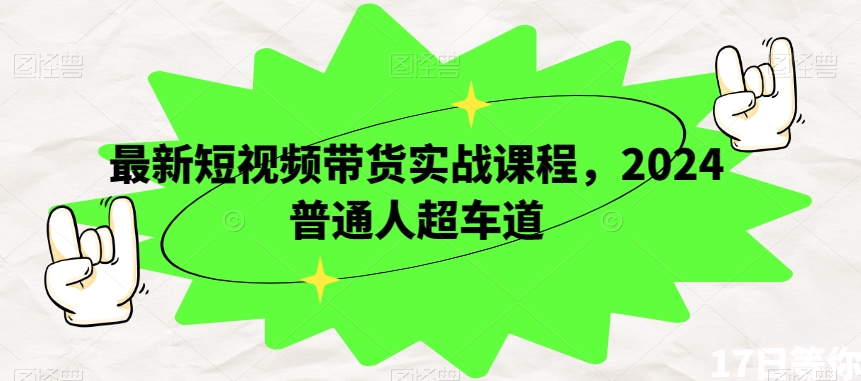 最新短视频带货实战课程,2024普通人超车道-淘金日记