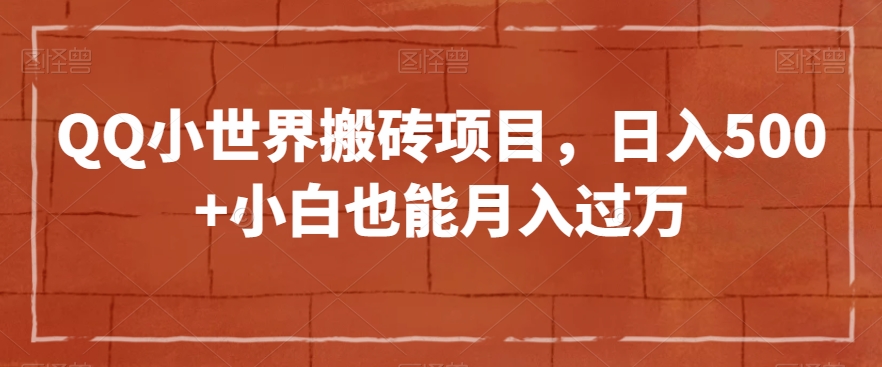 QQ小世界搬砖项目，日入500+小白也能月入过万【揭秘】-淘金日记