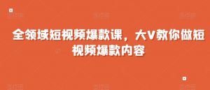 全领域短视频爆款课，全网两千万粉丝大V教你做短视频爆款内容-淘金日记