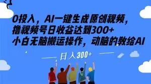 0投入，AI一键生成原创视频，撸视频号日收益达到300+小白无脑搬运操作，动脑的教给AI【揭秘】-淘金日记
