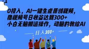 0投入,AI一键生成原创视频,撸视频号日收益达到300+小白无脑搬运操作,动脑的教给AI【揭秘】-淘金日记
