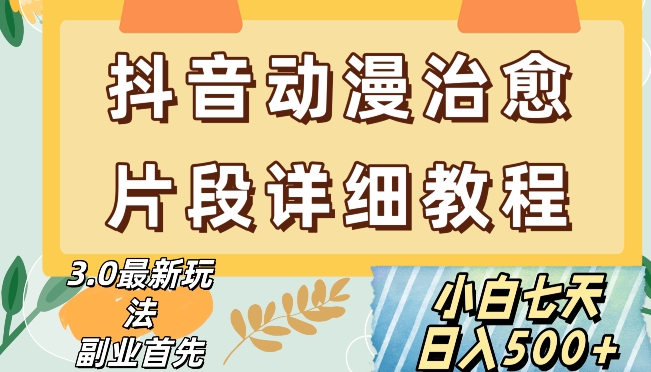 抖音热门赛道动漫片段详细制作课程，小白日入500+【揭秘】-淘金日记