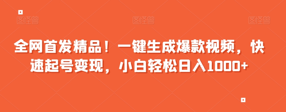 全网首发精品！一键生成爆款视频，快速起号变现，小白轻松日入1000+【揭秘】-淘金日记