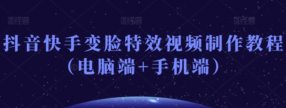 抖音快手变脸特效视频制作教程（电脑端+手机端）-淘金日记