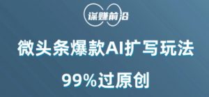微头条爆款AI扩写玩法，99%过原创-淘金日记