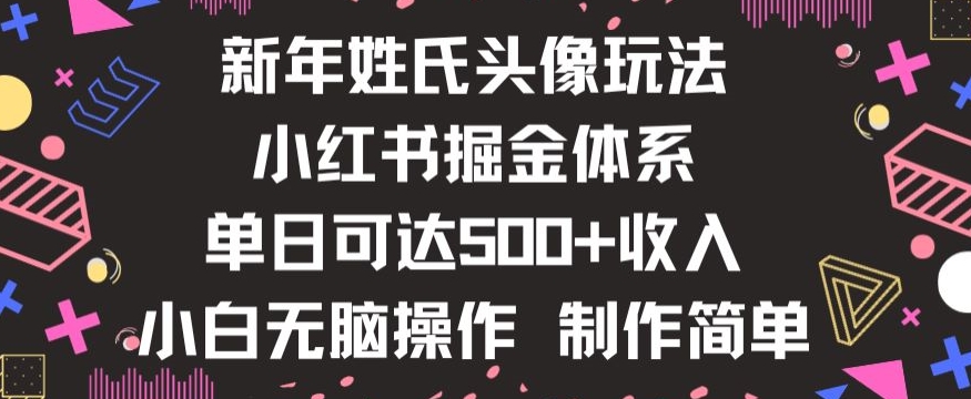 新年姓氏头像新玩法，小红书0-1搭建暴力掘金体系，小白日入500零花钱【揭秘】-淘金日记