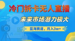 冷门拆卡无人直播,未来市场潜力极大,蓝海赛道,月入3w+【揭秘】-淘金日记