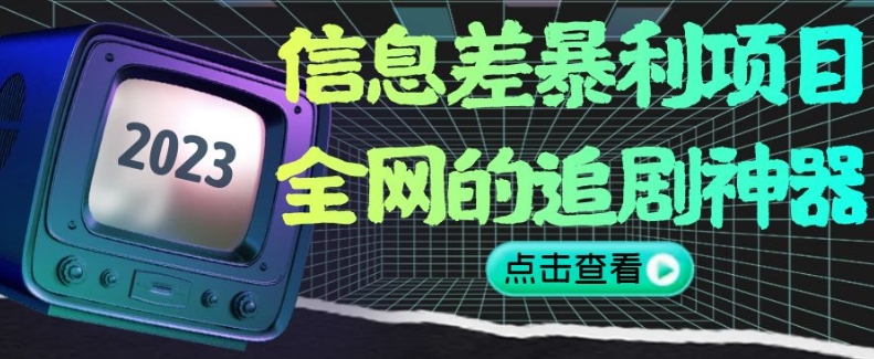 信息差暴利项目,全网的追剧神器,无任何门槛,小白也能月入2W+【揭秘】-淘金日记