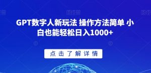 GPT数字人新玩法 操作方法简单 小白也能轻松日入1000+【揭秘】-淘金日记