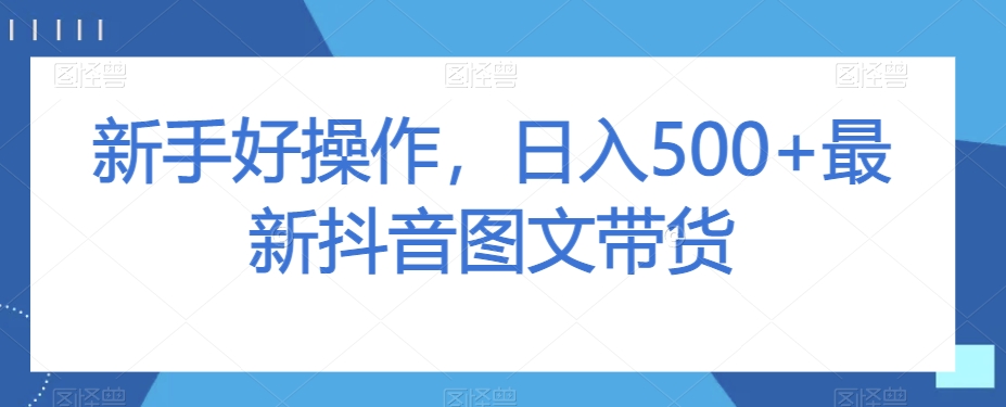 新手好操作,日入500+最新抖音图文带货【揭秘】-淘金日记