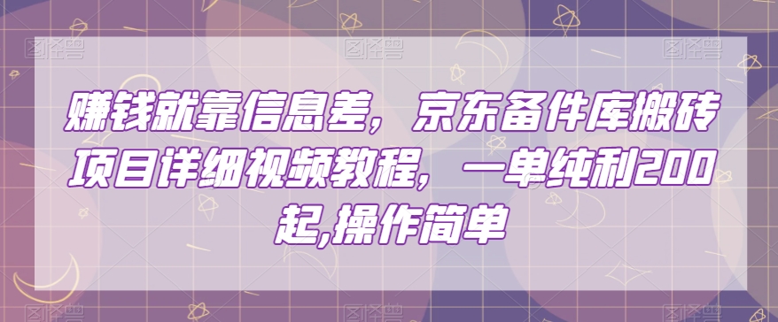 赚钱就靠信息差，京东备件库搬砖项目详细视频教程，一单纯利200，操作简单【揭秘】-淘金日记