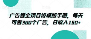 广告掘金项目终极版手册，每天可看300个广告，日收入160+【揭秘】-淘金日记