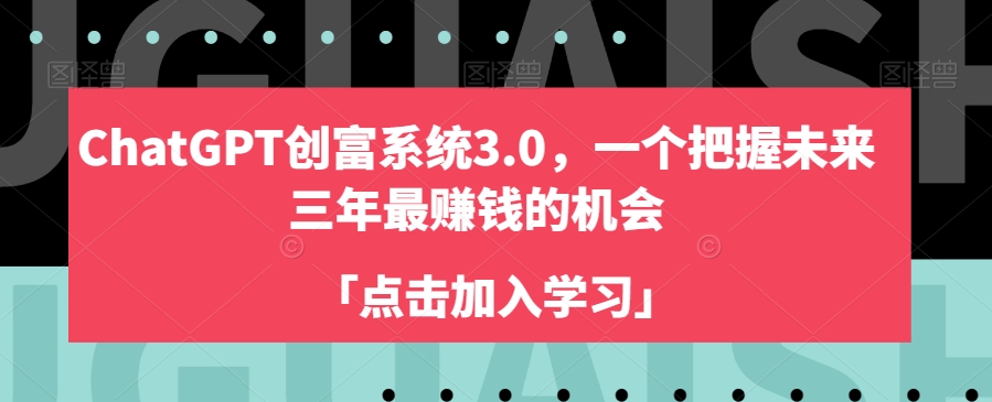 ChatGPT创富系统3.0,一个把握未来三年最赚钱的机会-淘金日记