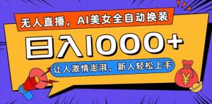无人直播，AI美女全自动换装跳舞，让人激情澎湃，新人轻松上手，日入1000+【揭秘】-淘金日记