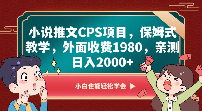 小说推文CPS项目，保姆式教学，外面收费1980，亲测日入2000+【揭秘】-淘金日记