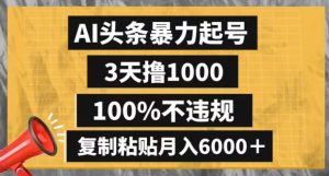 AI头条暴力起号，3天撸1000,100%不违规，复制粘贴月入6000＋【揭秘】-淘金日记