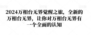 2024万相台无界觉醒之旅,全新的万相台无界,让你对万相台无界有一个全面的认知-淘金日记