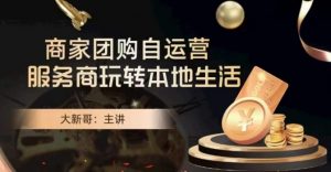 大新哥·商家团购自运营-玩转本地生活-淘金日记