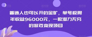 普通人也可以开的金矿，单号极限年收益96000元，一款潜力无穷的游戏变现项目【揭秘】-淘金日记