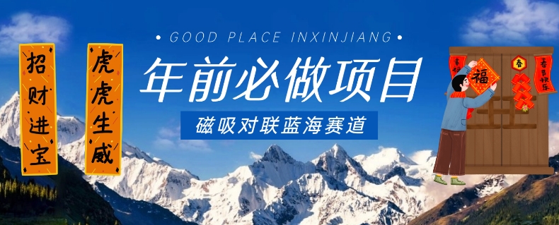 年前必做项目,磁吸对联蓝海赛道,傻瓜式操作复制粘贴纯搬运,一部手机即可完成-淘金日记
