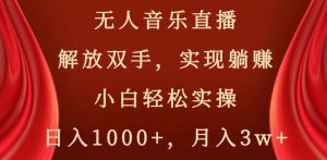 无人音乐直播,解放双手,实现躺赚,小白轻松实操,日入1000+,月入3w+【揭秘】-淘金日记