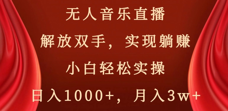 无人音乐直播,解放双手,实现躺赚,小白轻松实操,日入1000+,月入3w+【揭秘】-淘金日记