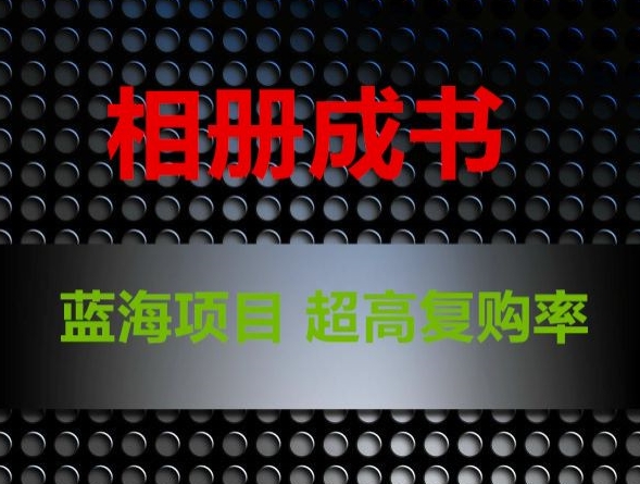 相册成书，蓝海项目，认真操作月入过万【揭秘】-淘金日记