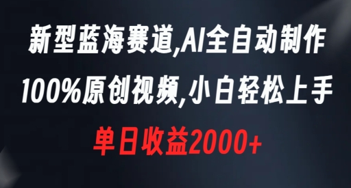 新型蓝海赛道,AI全自动制作,100%原创视频,小白轻松上手,单日收益2000+【揭秘】-淘金日记