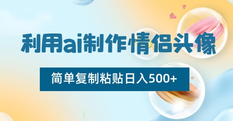 利用ai制作情侣头像，简单复制粘贴日入500+【揭秘】-淘金日记