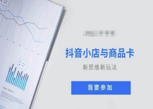 抖音小店与商品卡新思维视频教学新玩法-淘金日记