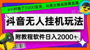4小时撸了1.1万音浪,AI美女换装跳舞直播,抖音无人挂机玩法,对新手小白友好,附教程和软件【揭秘】-淘金日记