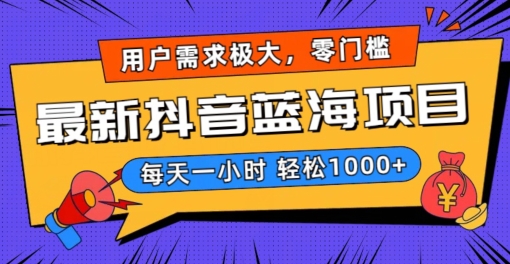最新抖音带货蓝海项目，用户需求极大！每天一小时轻松1000+，零门槛零投入【揭秘】-淘金日记