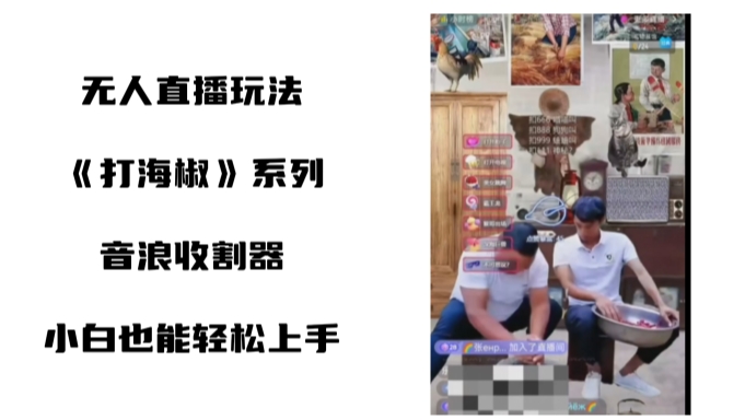 打海椒无人直播整蛊项目，小白轻松上手撸音浪收割器-淘金日记