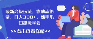 最新高级玩法，靠励志语录，日入300+，新手小白都能学会【揭秘】-淘金日记