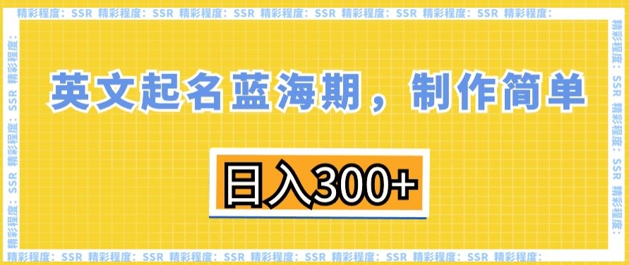 英文起名蓝海期，制作简单，日入300+【揭秘】-淘金日记