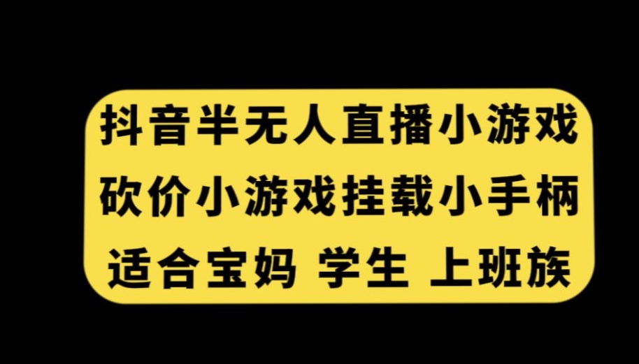 抖音半无人直播砍价小游戏，挂载游戏小手柄，适合宝妈学生上班族【揭秘】-淘金日记