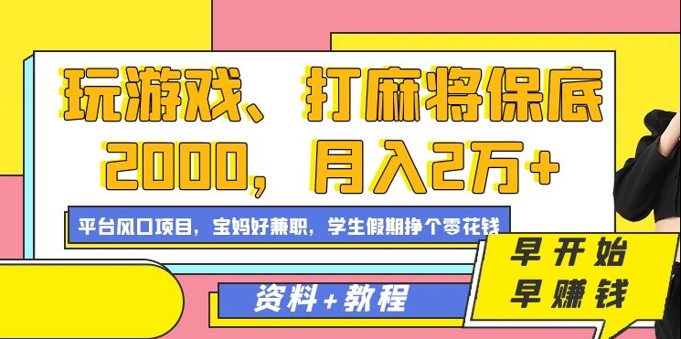 玩游戏、打麻将保底2000,月入2万+,平台风口项目【揭秘】-淘金日记