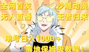 全网首发,沙雕动漫无人直播王者归来!单号日入1000+落地保姆级教程【揭秘】-淘金日记