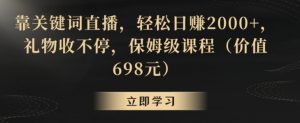 靠关键词直播,轻松日赚2000+,礼物收不停,保姆级课程(价值698元)【揭秘】-淘金日记