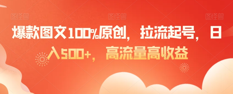 爆款图文100%原创，拉流起号，日入500+，高流量高收益【揭秘】-淘金日记