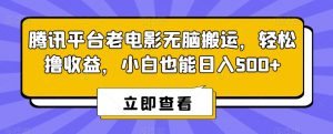 腾讯平台老电影无脑搬运，轻松撸收益，小白也能日入500+【揭秘】-淘金日记