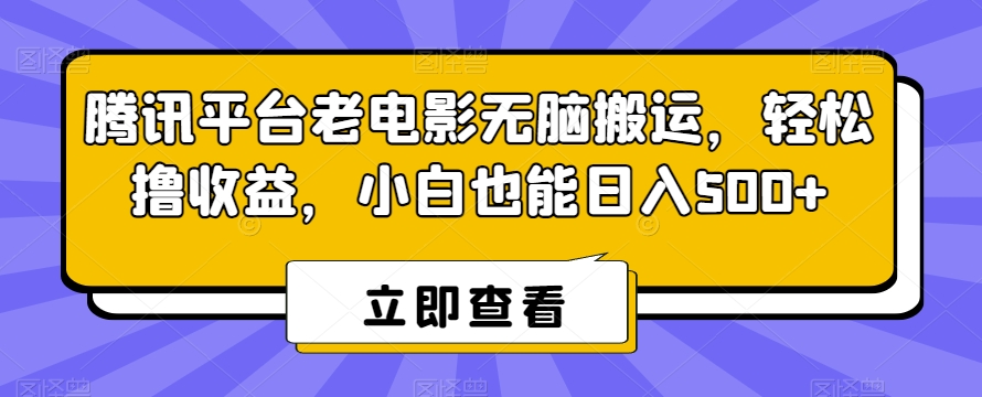 腾讯平台老电影无脑搬运，轻松撸收益，小白也能日入500+【揭秘】-淘金日记