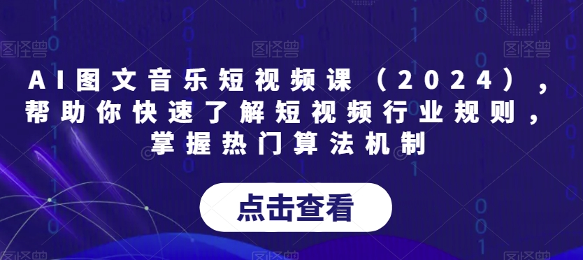 AI图文音乐短视频课(2024),帮助你快速了解短视频行业规则,掌握热门算法机制-淘金日记
