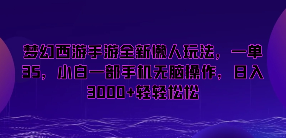 梦幻西游手游全新懒人玩法，一单35，小白一部手机无脑操作，日入3000+轻轻松松【揭秘】-淘金日记
