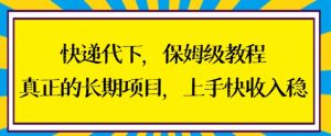 快递代下保姆级教程,真正的长期项目,上手快收入稳【揭秘】-淘金日记