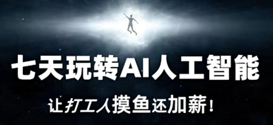 七天玩转AI人工智能,让打工人摸鱼还加薪!-淘金日记