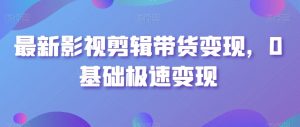 最新影视剪辑带货变现,0基础极速变现-淘金日记